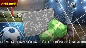 Điểm hấp dẫn nổi bật của kèo bóng đá tại AO88