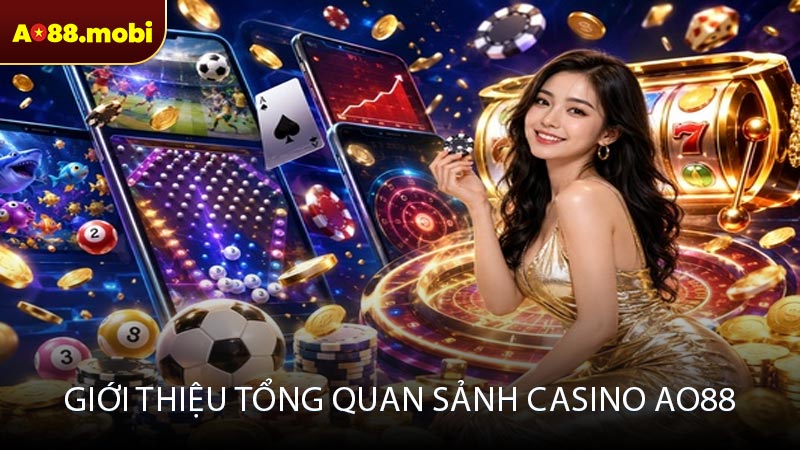 Giới thiệu tổng quan sảnh casino AO88