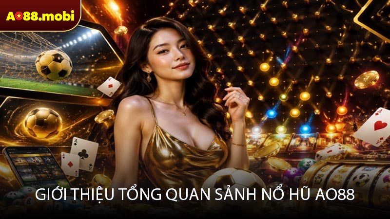 Giới thiệu tổng quan sảnh nổ hũ AO88