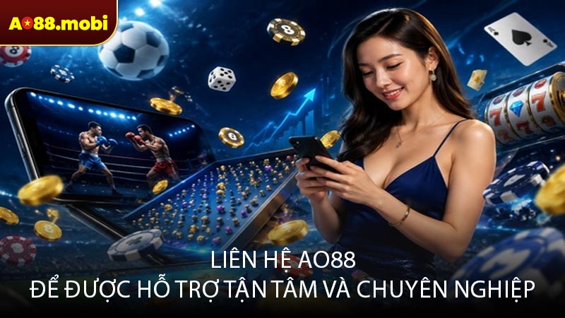 Liên hệ AO88 để được hỗ trợ tận tâm và chuyên nghiệp