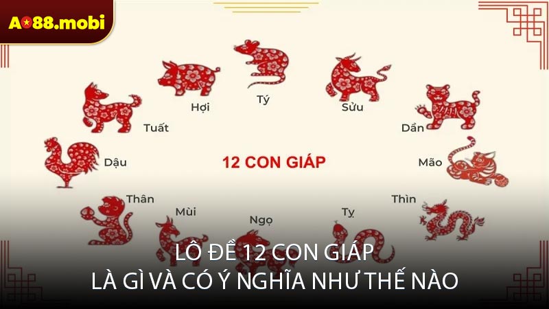 Lô đề 12 con giáp là gì và có ý nghĩa như thế nào