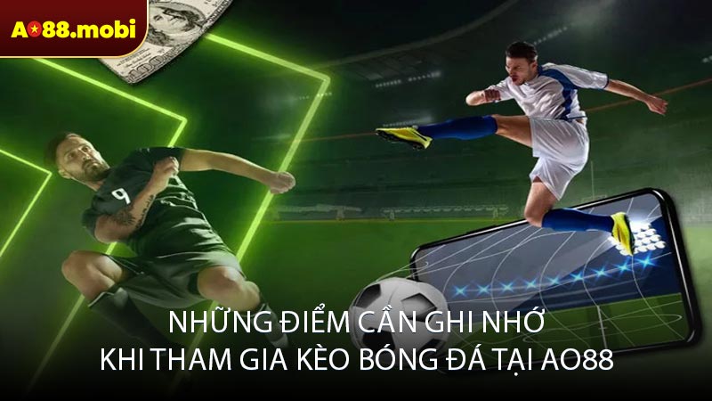 Những điểm cần ghi nhớ khi tham gia kèo bóng đá tại AO88