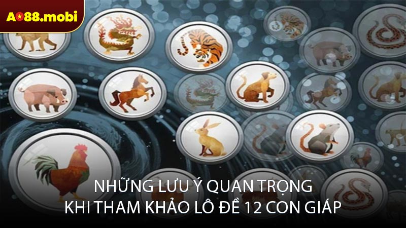 Những lưu ý quan trọng khi tham khảo lô đề 12 con giáp