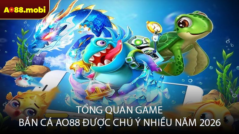 Tổng quan game bắn cá AO88 được chú ý nhiều năm 2026