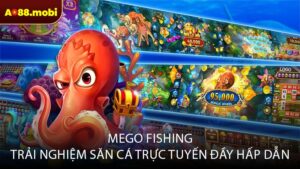 Mego Fishing trải nghiệm săn cá trực tuyến đầy hấp dẫn