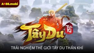 Trải nghiệm thế giới Tây Du Thần Khí